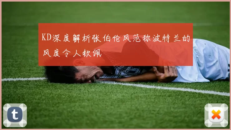 KD深度解析张伯伦风范称波特兰的风度令人钦佩
