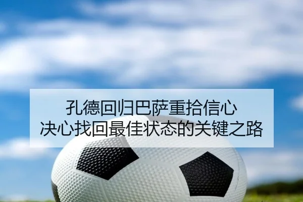 孔德回归巴萨重拾信心 决心找回最佳状态的关键之路 - milan.com